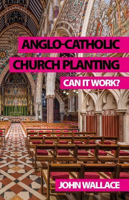 Anglo-Catholic Church Planting: Can it work? - John Wallace - cover