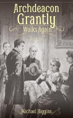 Archdeacon Grantly Walks Again: Trollope’s Clergy Then and Now - Michael Higgins - cover