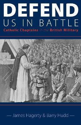 Defend Us in Battle: Catholic Chaplains in the British Military - James Hagerty,Barry Hudd - cover