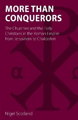 More than Conquerors: The Churches and the Early Christians in the Roman Empire from Jerusalem to Chalcedon - Nigel Scotland - cover