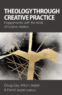 Theology Through Creative Practice: Engagements with the Work of Heather Walton - Pamela D. Couture,Fiona Darroch,Elaine Graham - cover