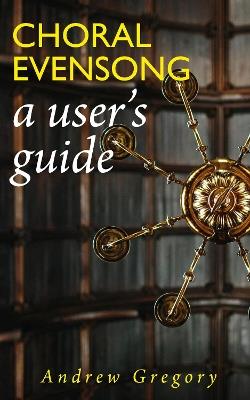 Choral Evensong: A User’s Guide - Andrew Gregory - cover