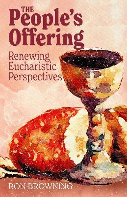 The People’s Offering: Renewing Eucharistic Perspectives - Ron Browning - cover