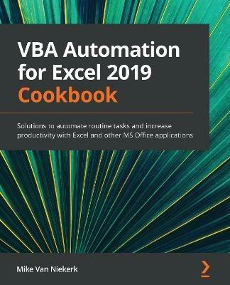 VBA Automation for Excel 2019 Cookbook: Solutions to automate routine tasks and increase productivity with Excel and other MS Office applications - Mike Van Niekerk - cover