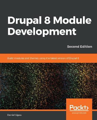 Drupal 8 Module Development: Build modules and themes using the latest version of Drupal 8, 2nd Edition - Daniel Sipos - cover