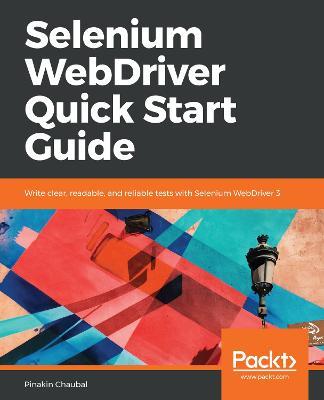 Selenium WebDriver Quick Start Guide: Write clear, readable, and reliable tests with Selenium WebDriver 3 - Pinakin Chaubal - cover