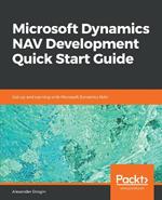 Microsoft Dynamics NAV Development Quick Start Guide: Get up and running with Microsoft Dynamics NAV