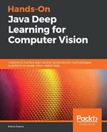 Hands-On Java Deep Learning for Computer Vision: Implement machine learning and neural network methodologies to perform computer vision-related tasks
