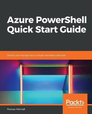 Azure PowerShell Quick Start Guide: Deploy and manage Azure virtual machines with ease - Thomas Mitchell - cover