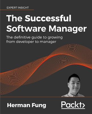 The The Successful Software Manager: The definitive guide to growing from developer to manager - Herman Fung - cover