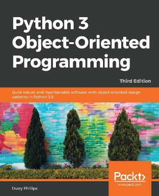 Python 3 Object-Oriented Programming: Build robust and maintainable software with object-oriented design patterns in Python 3.8, 3rd Edition - Dusty Phillips - cover