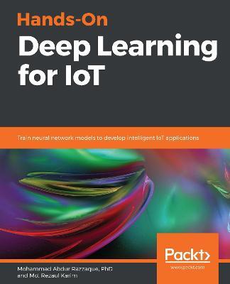 Hands-On Deep Learning for IoT: Train neural network models to develop intelligent IoT applications - Md. Rezaul Karim - cover