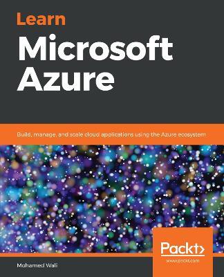 Learn Microsoft Azure: Build, manage, and scale cloud applications using the Azure ecosystem - Mohamed Wali - cover