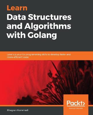 Learn Data Structures and Algorithms with Golang: Level up your Go programming skills to develop faster and more efficient code - Bhagvan Kommadi - cover
