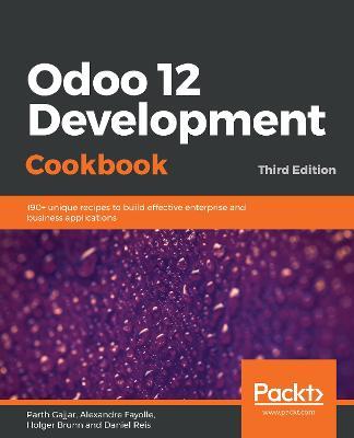 Odoo 12 Development Cookbook: 190+ unique recipes to build effective enterprise and business applications, 3rd Edition - Parth Gajjar,Alexandre Fayolle,Holger Brunn - cover