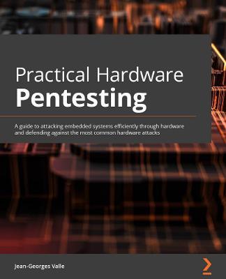 Practical Hardware Pentesting: A guide to attacking embedded systems and protecting them against the most common hardware attacks - Jean-Georges Valle - cover