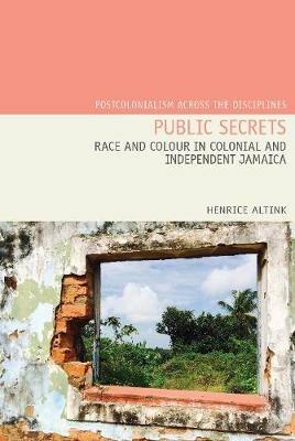 Public Secrets: Race and Colour in Colonial and Independent Jamaica - Henrice Altink - cover