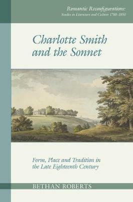 Charlotte Smith and the Sonnet: Form, Place and Tradition in the Late Eighteenth Century - Bethan Roberts - cover