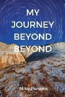 My Journey Beyond Beyond: An autobiographical record of deep calling to deep in pursuit of intimacy with God