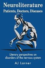Neuroliterature Patients, Doctors, Diseases: Literary perspectives on disorders of the nervous system
