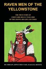 Raven men of the Yellowstone: The true story of Chief Sore-Belly, war-lord of the crows