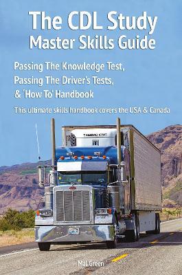 The CDL study master skills guide: Passing the knowledge test, passing the driver's tests & 'how to' handbook - Malcolm Green - cover