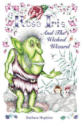 Rose Iris and the Wicked Wizard - Barbara Hopkins - cover