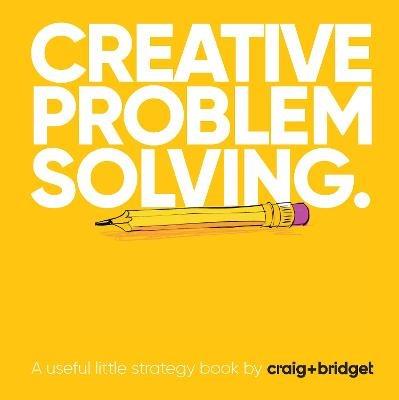 Creative problem solving.: A useful little strategy book by craig+bridget - Craig Mawdsley,Bridget Angear - cover