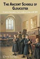The Ancient Schools of Gloucester: A study of education from medieval times until 1800