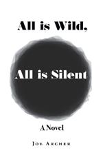 All is Wild, All is Silent: A Novel