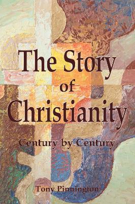 The Story of Christianity: Century by Century - Tony Pinnington - cover