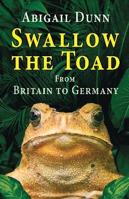 Swallow the Toad: From Britain to Germany - Abigail Dunn - cover