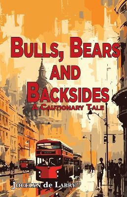 Bulls, Bears and Backsides: A Cautionary Tale - Jocelyn de Labry - cover