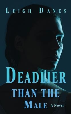 Deadlier than the Male: A Novel - Leigh Danes - cover