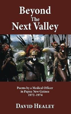 Beyond the Next Valley: Poems By a Medical Officer in Papua Guinea - David Healey - cover