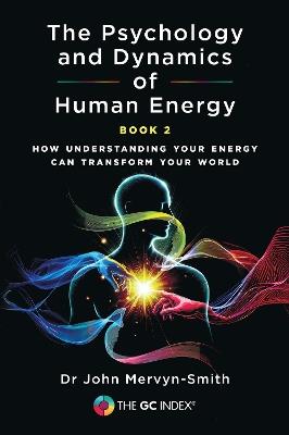 The Psychology and Dynamics of Human Energy: How Understanding Your Energy can Transform Your World - Dr John Mervyn-Smith,Nathan Ott - cover