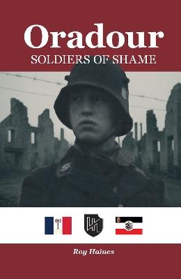 Oradour: Soldiers of Shame - Roy Haines - cover
