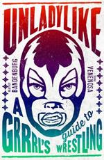 Unladylike: A Grrrl's Guide to Wrestling