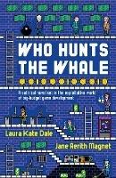Who Hunts the Whale: A satirical novel set in the exploitative world of big-budget game development - Laura Kate Dale,Jane Aerith Magnet - cover