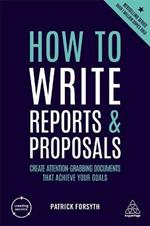 How to Write Reports and Proposals: Create Attention-Grabbing Documents that Achieve Your Goals