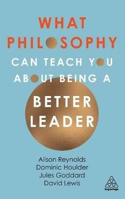 What Philosophy Can Teach You About Being a Better Leader - Alison Reynolds,Jules Goddard,Dominic Houlder - cover