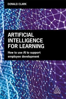 Artificial Intelligence for Learning: How to use AI to Support Employee Development - Donald Clark - cover