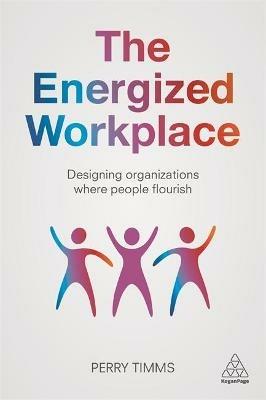 The Energized Workplace: Designing Organizations where People Flourish - Perry Timms - cover