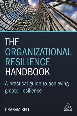 The Organizational Resilience Handbook: A Practical Guide to Achieving Greater Resilience - Graham Bell - cover