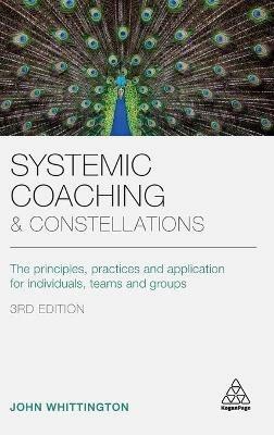 Systemic Coaching and Constellations: The Principles, Practices and Application for Individuals, Teams and Groups - John Whittington - cover