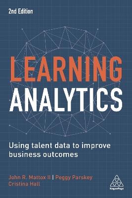 Learning Analytics: Using Talent Data to Improve Business Outcomes - Cristina Hall,John R Mattox,Peggy Parskey - cover