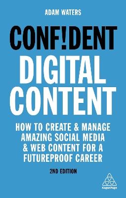 Confident Digital Content: How to Create and Manage Amazing Social Media and Web Content for a Futureproof Career - Adam Waters - cover