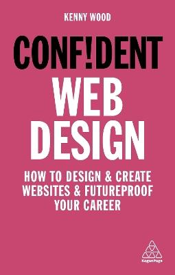 Confident Web Design: How to Design and Create Websites and Futureproof Your Career - Kenny Wood - cover