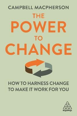 The Power to Change: How to Harness Change to Make it Work for You - Campbell Macpherson - cover