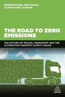 The Road to Zero Emissions: The Future of Trucks, Transport and Automotive Industry Supply Chains - Dennis Evans,Des Evans,Alistair Williamson - cover